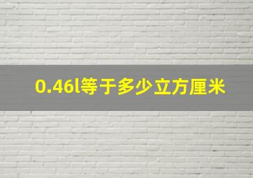 0.46l等于多少立方厘米