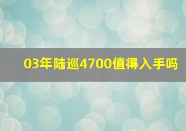 03年陆巡4700值得入手吗