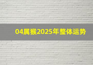 04属猴2025年整体运势