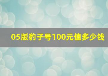 05版豹子号100元值多少钱