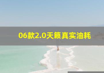 06款2.0天籁真实油耗