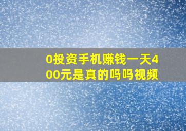 0投资手机赚钱一天400元是真的吗吗视频