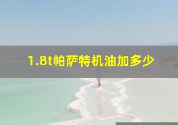 1.8t帕萨特机油加多少