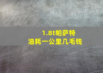 1.8t帕萨特油耗一公里几毛钱