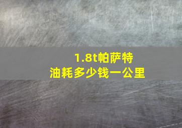 1.8t帕萨特油耗多少钱一公里