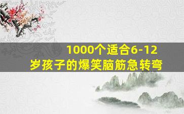 1000个适合6-12岁孩子的爆笑脑筋急转弯