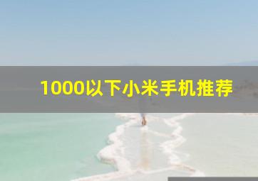 1000以下小米手机推荐