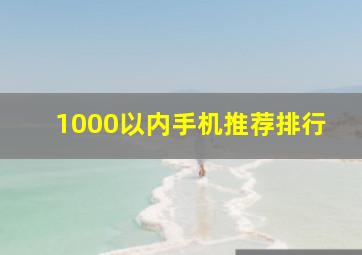 1000以内手机推荐排行