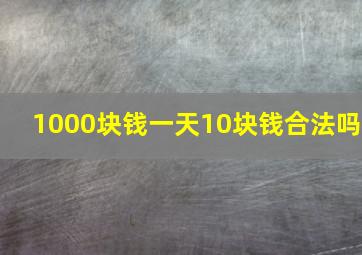 1000块钱一天10块钱合法吗