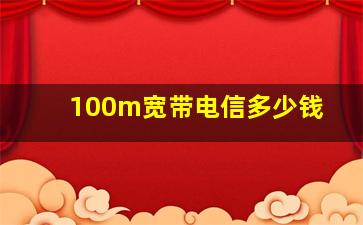 100m宽带电信多少钱