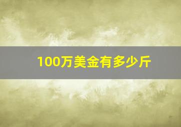 100万美金有多少斤