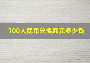 100人民币兑换韩元多少钱