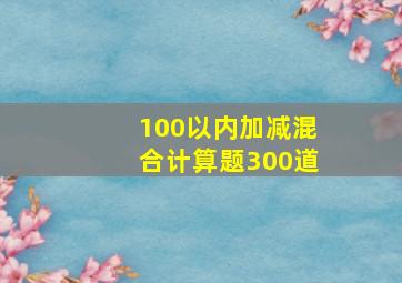 100以内加减混合计算题300道