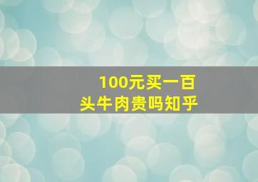 100元买一百头牛肉贵吗知乎