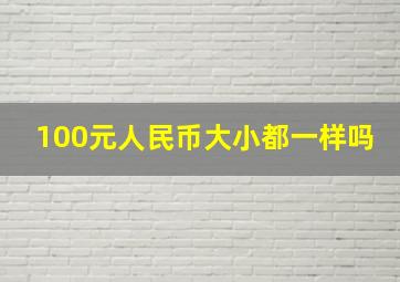 100元人民币大小都一样吗