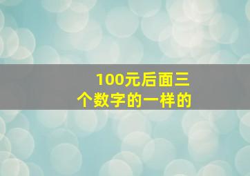 100元后面三个数字的一样的