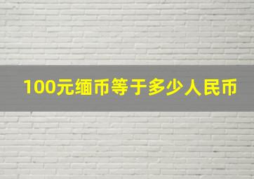 100元缅币等于多少人民币