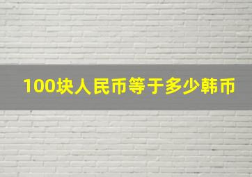 100块人民币等于多少韩币