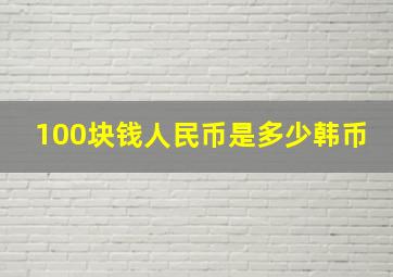 100块钱人民币是多少韩币