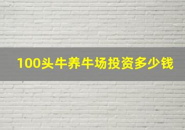 100头牛养牛场投资多少钱