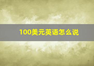 100美元英语怎么说