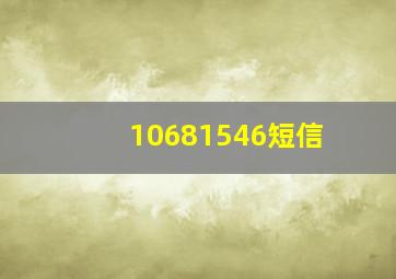 10681546短信