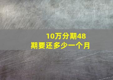 10万分期48期要还多少一个月