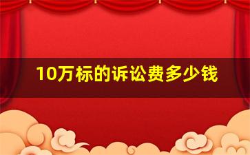 10万标的诉讼费多少钱