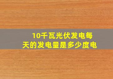 10千瓦光伏发电每天的发电量是多少度电