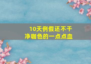 10天例假还不干净咖色的一点点血