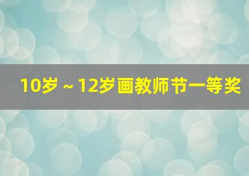 10岁～12岁画教师节一等奖