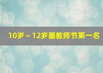 10岁～12岁画教师节第一名