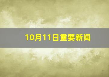 10月11日重要新闻