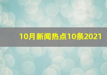 10月新闻热点10条2021