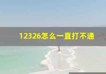 12326怎么一直打不通