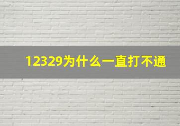 12329为什么一直打不通