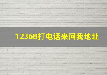 12368打电话来问我地址