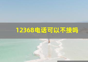 12368电话可以不接吗