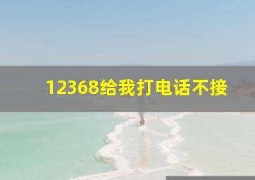 12368给我打电话不接