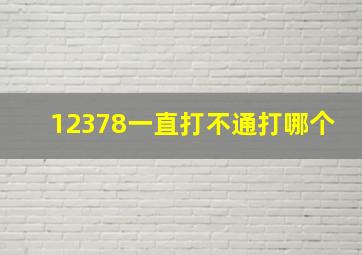 12378一直打不通打哪个