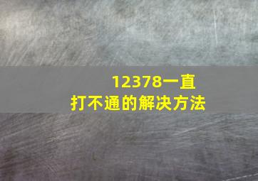 12378一直打不通的解决方法