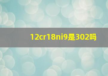 12cr18ni9是302吗