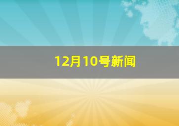 12月10号新闻