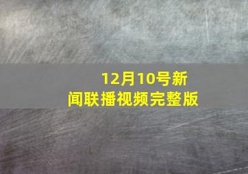 12月10号新闻联播视频完整版