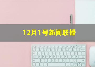 12月1号新闻联播