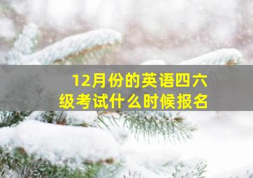 12月份的英语四六级考试什么时候报名