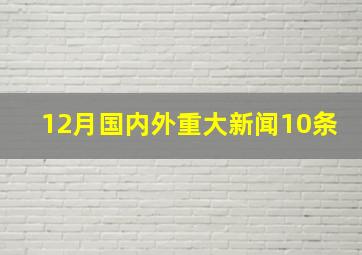 12月国内外重大新闻10条