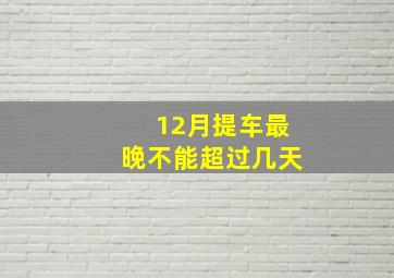 12月提车最晚不能超过几天