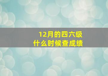 12月的四六级什么时候查成绩