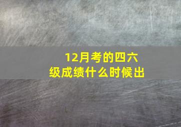 12月考的四六级成绩什么时候出